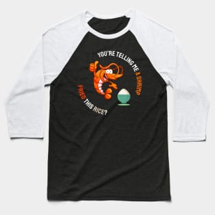 You are telling me a shrimp fried, this rice? Baseball T-Shirt